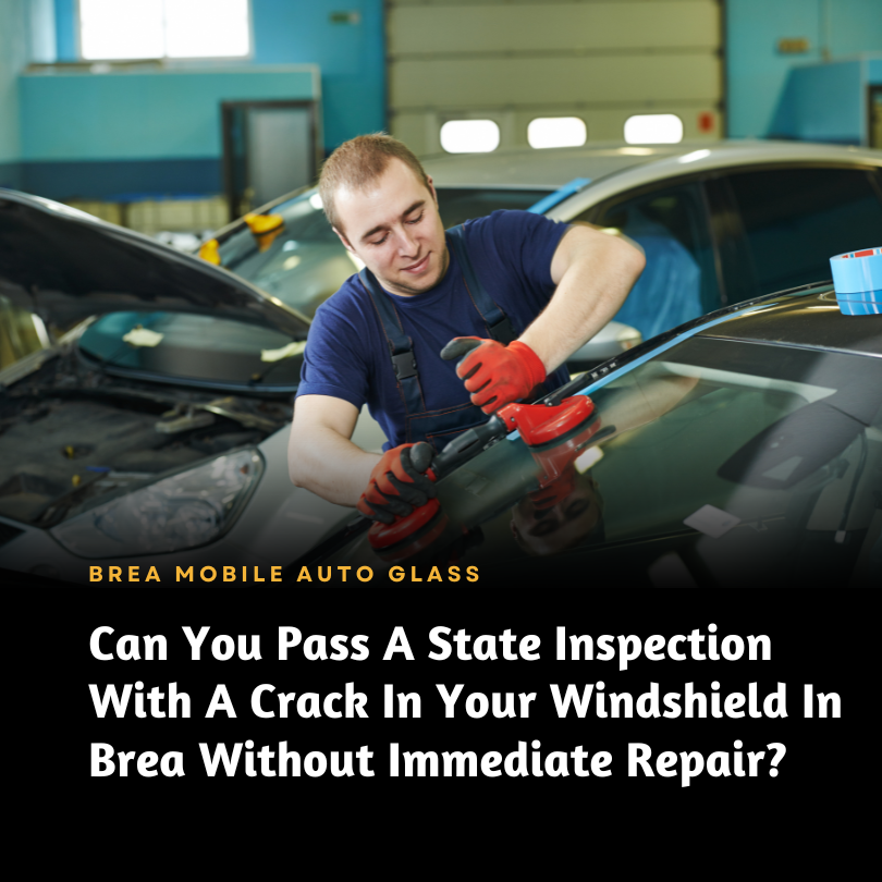 Can You Pass A State Inspection With A Crack In Your Windshield In Brea Without Immediate Repair