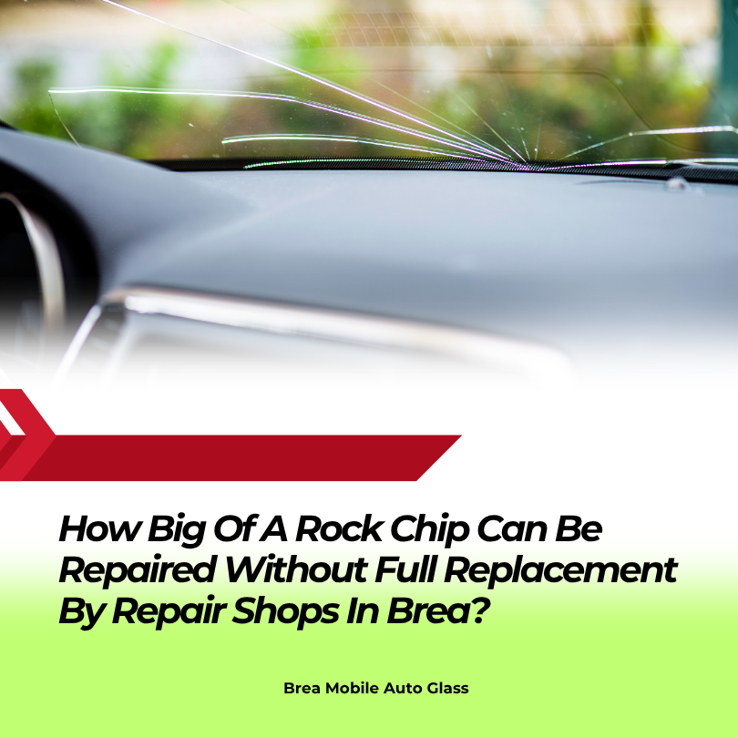 How Big Of A Rock Chip Can Be Repaired Without Full Replacement By Repair Shops In Brea