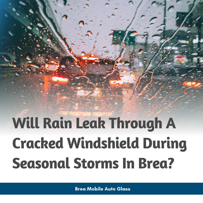 Will Rain Leak Through A Cracked Windshield During Seasonal Storms In Brea